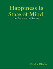 Happiness Is State of Mind - Be Positive Be Strong