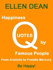 Happiness Quotes by Famous People from Aristotle to Freddie Mercury. Be Happy!
