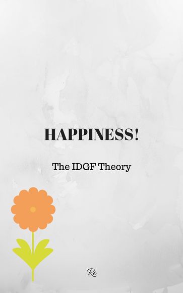 Happiness: The IDGF Theory - Re