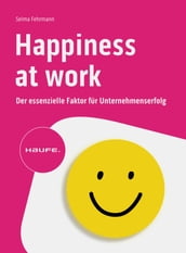 Happiness at Work Der essenzielle Faktor für Unternehmenserfolg
