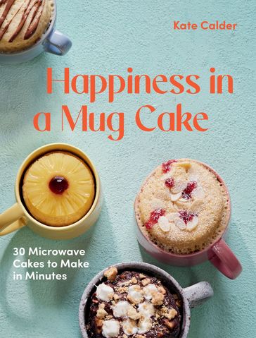 Happiness in a Mug Cake - Kate Calder