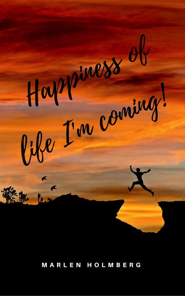 Happiness of life I'm coming! - Marlen Holmberg