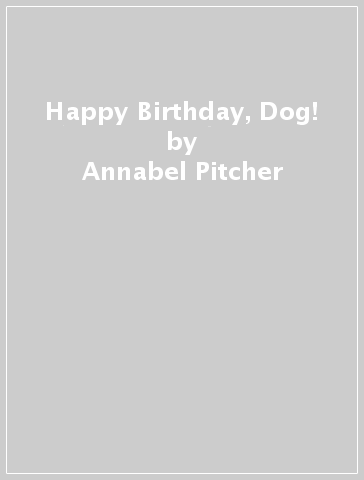 Happy Birthday, Dog! - Annabel Pitcher