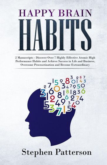 Happy Brain Habits: Discover Over 7 Highly Effective Atomic High Performance Habits and Achieve Success in Life and Business, Overcome Procrastination and Become Extraordinary - Stephen Patterson