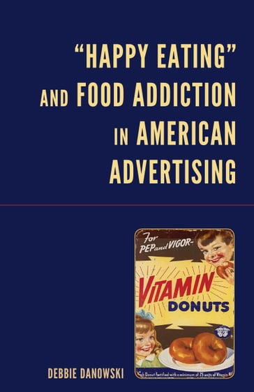 "Happy Eating" and Food Addiction in American Advertising - Debbie Danowski