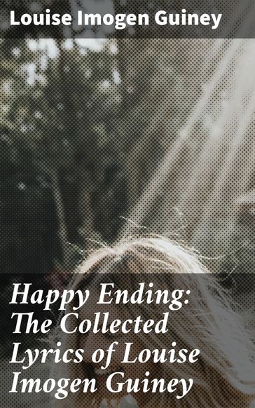 Happy Ending: The Collected Lyrics of Louise Imogen Guiney - Louise Imogen Guiney