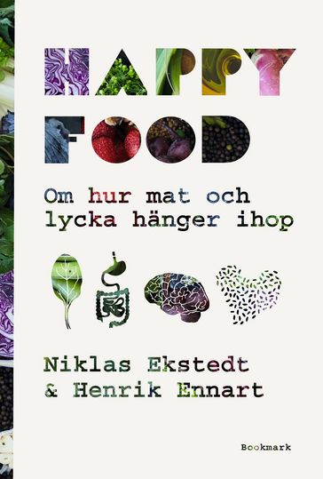 Happy Food - Om hur mat och lycka hänger ihop - Henrik Ennart - Katy Kimbell - Niklas Ekstedt