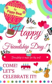 Happy Friendship Day! Friendship is Music for the Soul! Come! Let s Celebrate it!