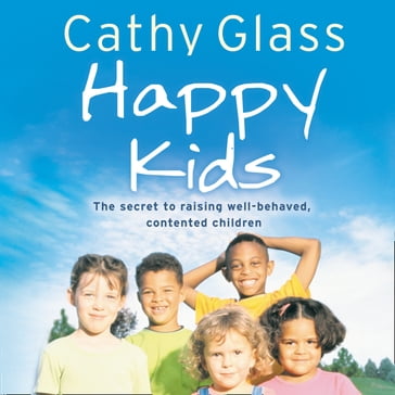 Happy Kids: The Secrets to Raising Well-Behaved, Contented Children - Cathy Glass