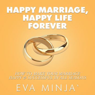 Happy Marriage, Happy Life Forever - Eva S. Minja