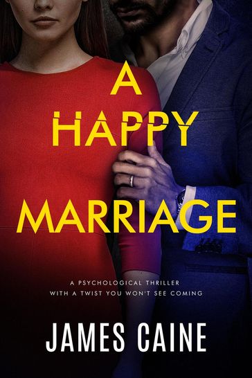 A Happy Marriage: A psychological thriller with a twist you won't see coming - James Caine