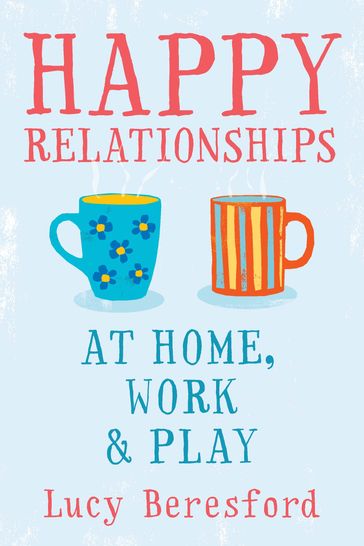Happy Relationships At Home, Work & Play - Lucy Beresford