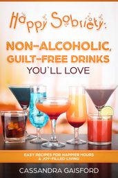 Happy Sobriety: Non-Alcoholic, Guilt-Free Drinks You ll Love