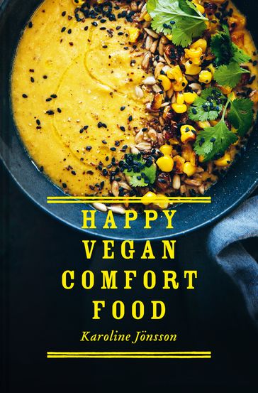 Happy Vegan Comfort Food: Simple and satisfying plant-based recipes for every day - Karoline Jonsson