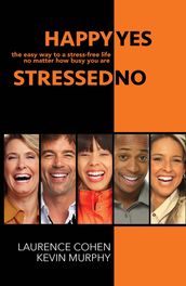 Happy Yes, Stressed No - The Easy Way to a Stress-Free Life, No Matter How Busy You Are