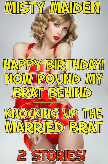 Happy birthday! Now pound my brat behind/Knocking up the married brat - Misty Maiden