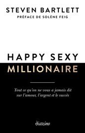 Happy sexy millionaire - Tout ce qu on ne vous a jamais dit sur l amour, l argent et le succès