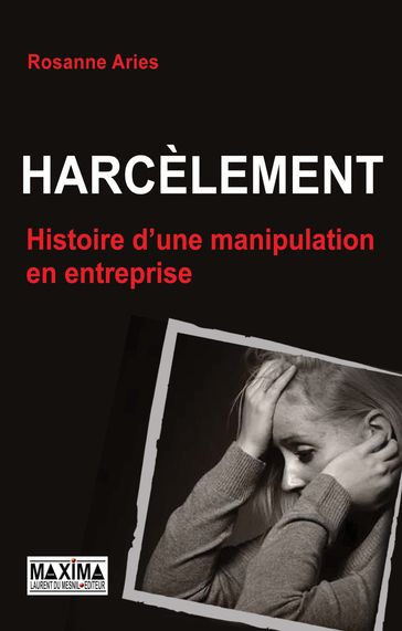 Harcèlement, histoire d'une manipulation en entreprise - Rosanne Aries - Jean-Claude Delgenes