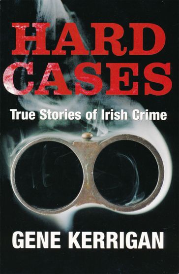Hard Cases  True Stories of Irish Crime - Gene Kerrigan