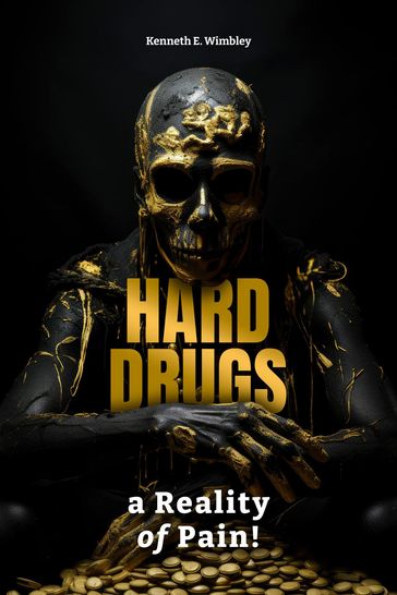 Hard Drugs, a Reality of Pain! - Kenneth E. Wimbley