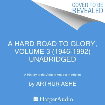 A Hard Road to Glory, Volume 3 (1946-1992) - Arthur Ashe