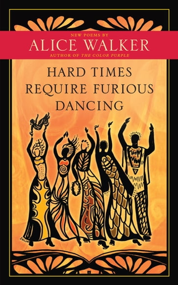 Hard Times Require Furious Dancing - Alice Walker