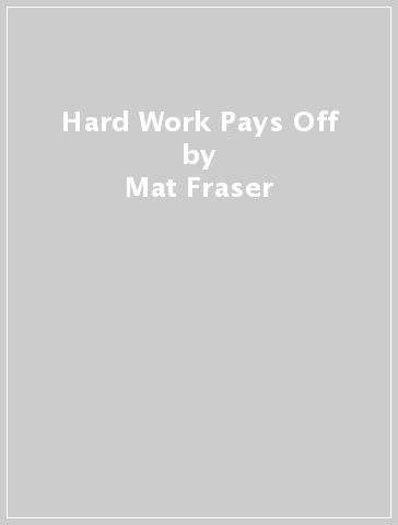 Hard Work Pays Off - Mat Fraser