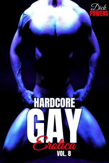 Hardcore Gay Erotica Vol. 8 - Dick Powers