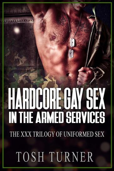 Hardcore Gay Sex in the Armed Services - The XXX Trilogy of Uniformed Sex - Tosh Turner