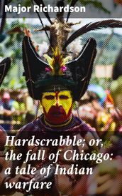 Hardscrabble; or, the fall of Chicago: a tale of Indian warfare