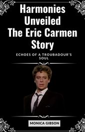 Harmonies Unveiled: The Eric Carmen Story