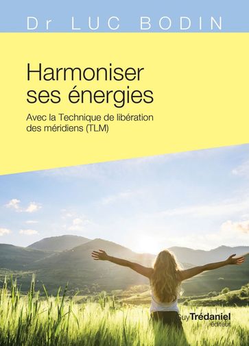 Harmoniser ses énergies - Avec la technique de libération des méridiens (TLM) - Luc Bodin