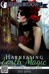 Harnessing Earth Magic (A Witch s Guide to Elemental Magic)