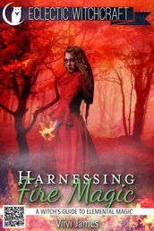Harnessing Fire Magic (A Witch s Guide to Elemental Magic)