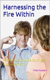 Harnessing the Fire Within - A Practical Guide to Anger Management