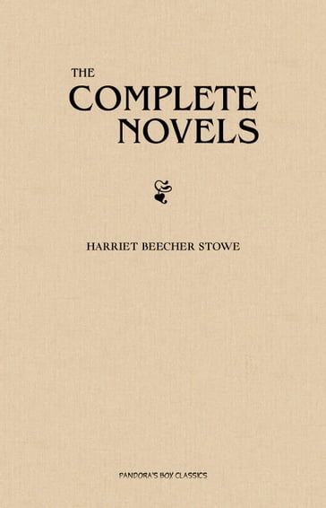 Harriet Beecher Stowe: The Complete Novels - Harriet Beecher Stowe