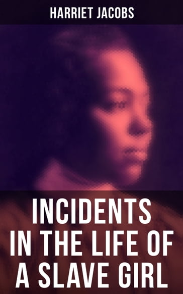 Harriet Jacobs: Incidents in the Life of a Slave Girl - Harriet Jacobs