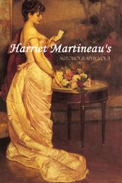 Harriet Martineau s Autobiography (Vol. I: Abridged, Annotated)