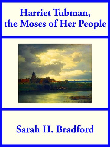 Harriet Tubman, the Moses of Her People - Sarah H. Bradford