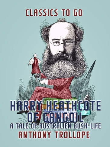 Harry Heathcote of Gangoil: A Tale of Australien Bush-Life - Anthony Trollope