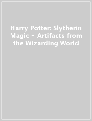 Harry Potter: Slytherin Magic - Artifacts from the Wizarding World