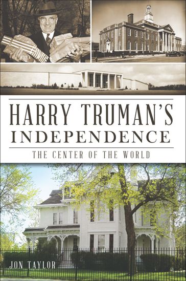 Harry Truman's Independence - Jon Taylor