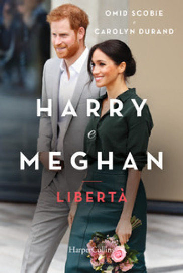 Harry e Meghan. Libertà - Omid Scobie - Carolyn Durand