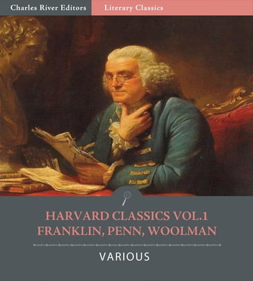 Harvard Classics Vol. 1: Benjamin Franklin, John Woolman, William Penn (Illustrated Edition) - Benjamin Franklin - William Penn & John Woolman
