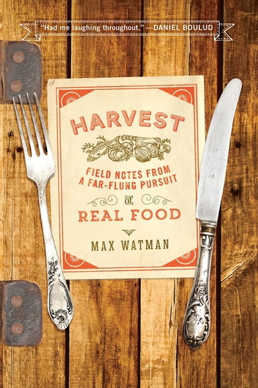 Harvest: Field Notes from a Far-Flung Pursuit of Real Food - Max Watman