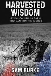 Harvested Wisdom: If You Can Run a Farm, You Can Run the World