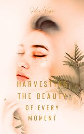 Harvesting the Beauty of Every Moment