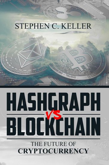Hashgraph Vs Blockchain: The Future of Cryptocurrency - Stephen C Keller
