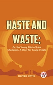 Haste And Waste; Or, The Young Pilot Of Lake Champlain. A Story For Young People