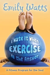 I Hate It When Exercise is the Answer